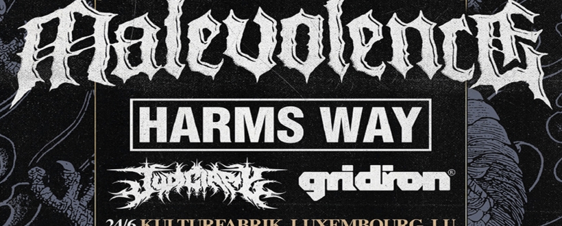 MALEVOLENCE + HARMS WAY + JUDICIARY + GRIDIRON